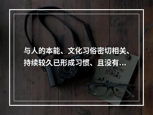 与人的本能、文化习俗密切相关、持续较久已形成习惯、且没有成功