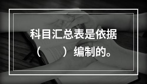 科目汇总表是依据（　　）编制的。