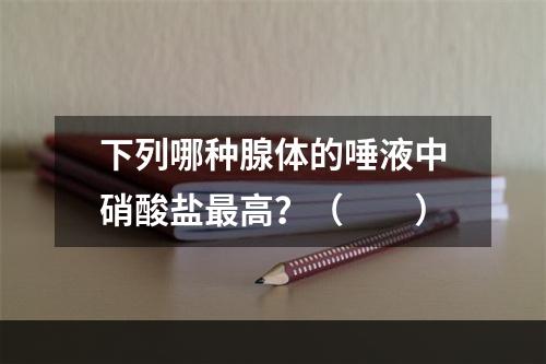 下列哪种腺体的唾液中硝酸盐最高？（　　）