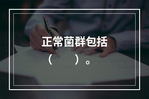 正常菌群包括（　　）。