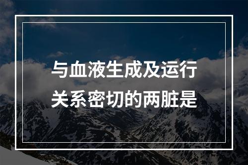 与血液生成及运行关系密切的两脏是