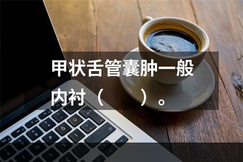 甲状舌管囊肿一般内衬（　　）。