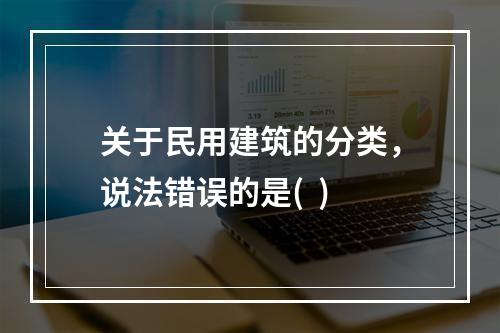 关于民用建筑的分类，说法错误的是(  )