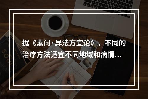 据《素问·异法方宜论》，不同的治疗方法适宜不同地域和病情。西