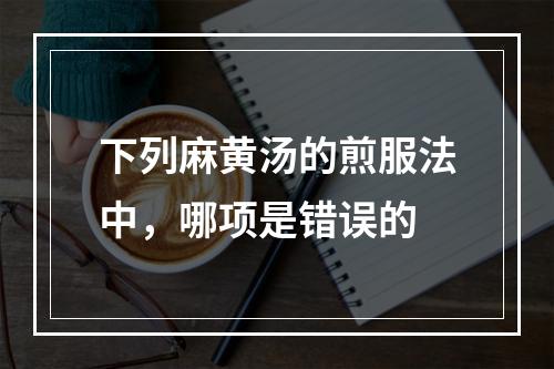 下列麻黄汤的煎服法中，哪项是错误的