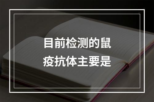 目前检测的鼠疫抗体主要是