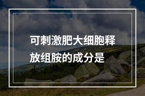 可刺激肥大细胞释放组胺的成分是