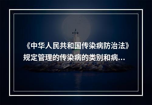 《中华人民共和国传染病防治法》规定管理的传染病的类别和病种是