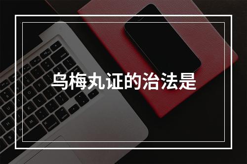 乌梅丸证的治法是