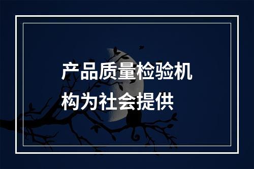 产品质量检验机构为社会提供