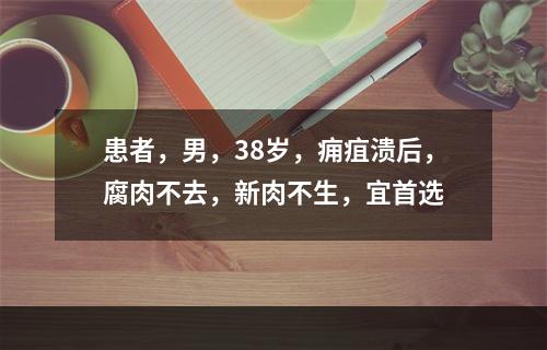 患者，男，38岁，痈疽溃后，腐肉不去，新肉不生，宜首选