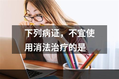 下列病证，不宜使用消法治疗的是