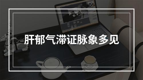 肝郁气滞证脉象多见