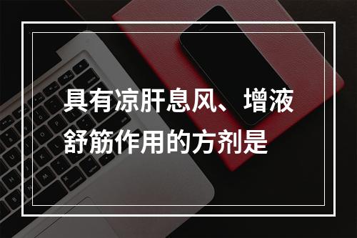 具有凉肝息风、增液舒筋作用的方剂是