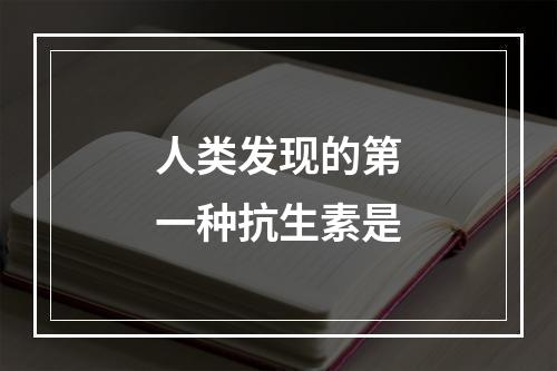 人类发现的第一种抗生素是