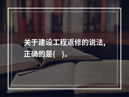 关于建设工程返修的说法,正确的是(    )。