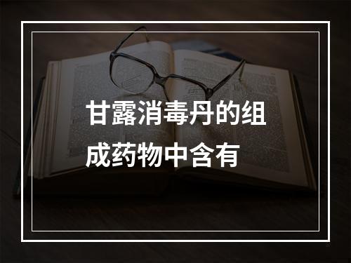 甘露消毒丹的组成药物中含有