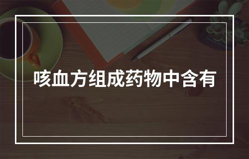 咳血方组成药物中含有