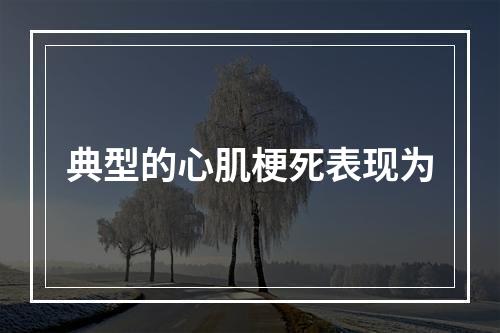 典型的心肌梗死表现为