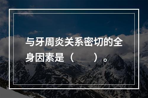 与牙周炎关系密切的全身因素是（　　）。