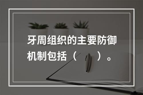 牙周组织的主要防御机制包括（　　）。