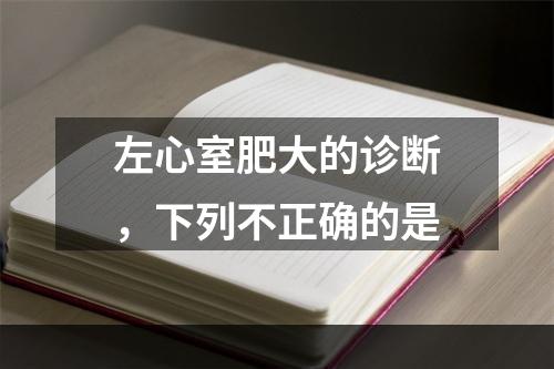 左心室肥大的诊断，下列不正确的是