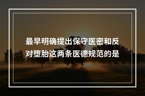 最早明确提出保守医密和反对堕胎这两条医德规范的是