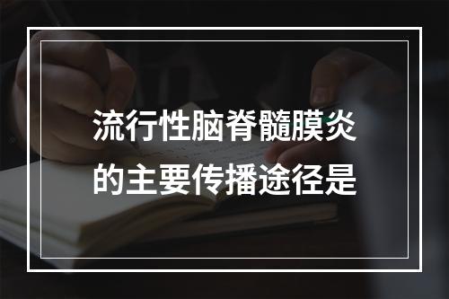 流行性脑脊髓膜炎的主要传播途径是