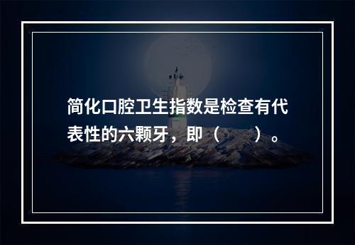 简化口腔卫生指数是检查有代表性的六颗牙，即（　　）。