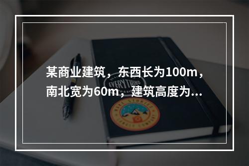 某商业建筑，东西长为100m，南北宽为60m，建筑高度为26