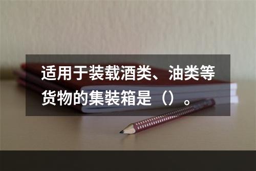 适用于装载酒类、油类等货物的集裝箱是（）。