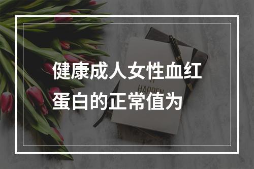 健康成人女性血红蛋白的正常值为