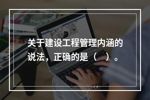 关于建设工程管理内涵的说法，正确的是（　）。