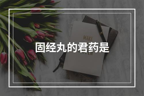 固经丸的君药是