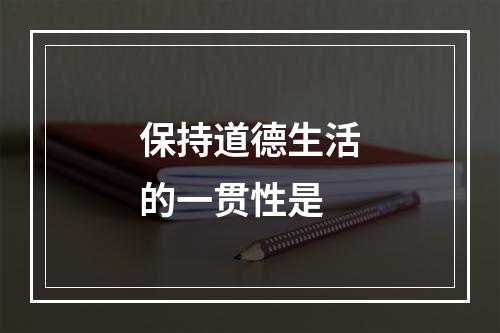 保持道德生活的一贯性是