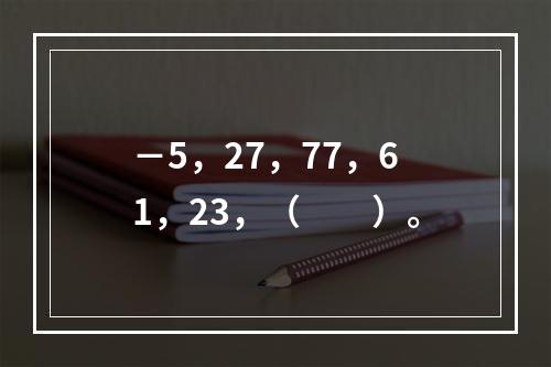 －5，27，77，61，23，（　　）。