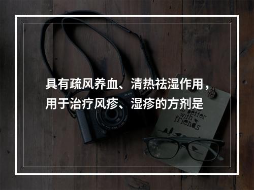 具有疏风养血、清热祛湿作用，用于治疗风疹、湿疹的方剂是