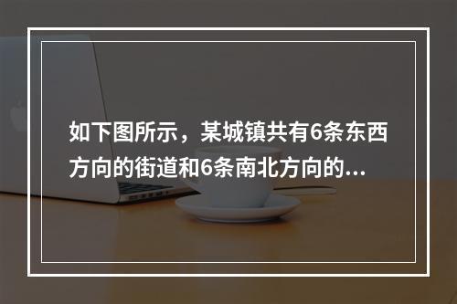 如下图所示，某城镇共有6条东西方向的街道和6条南北方向的街