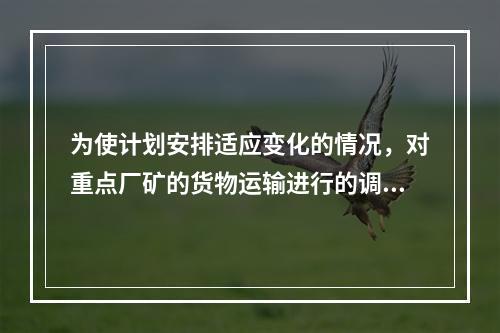 为使计划安排适应变化的情况，对重点厂矿的货物运输进行的调查属