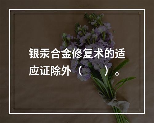 银汞合金修复术的适应证除外（　　）。