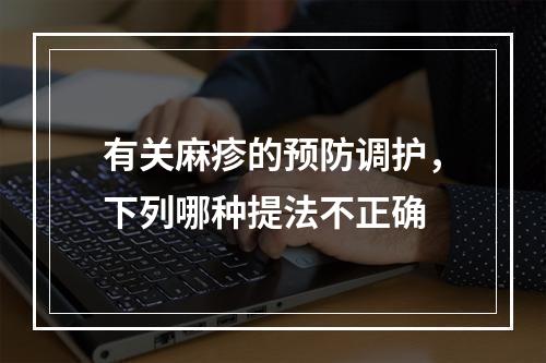 有关麻疹的预防调护，下列哪种提法不正确