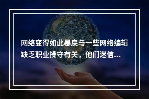 网络变得如此暴戾与一些网络编辑缺乏职业操守有关，他们迷信“