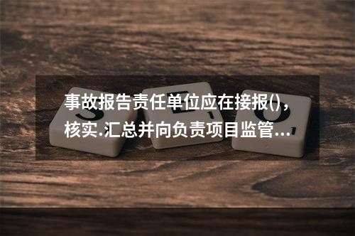 事故报告责任单位应在接报()，核实.汇总并向负责项目监管的交