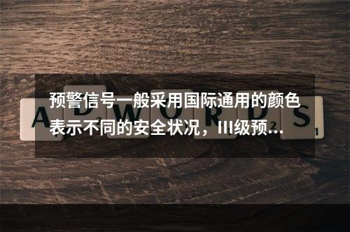 预警信号一般采用国际通用的颜色表示不同的安全状况，Ⅲ级预警用