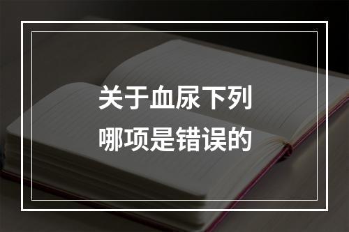 关于血尿下列哪项是错误的