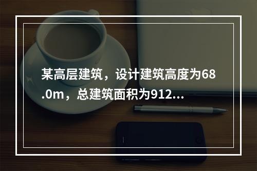 某高层建筑，设计建筑高度为68.0m，总建筑面积为91200