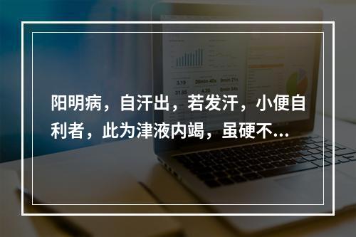 阳明病，自汗出，若发汗，小便自利者，此为津液内竭，虽硬不可攻