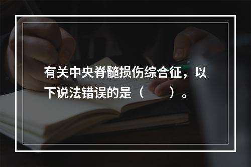 有关中央脊髓损伤综合征，以下说法错误的是（　　）。