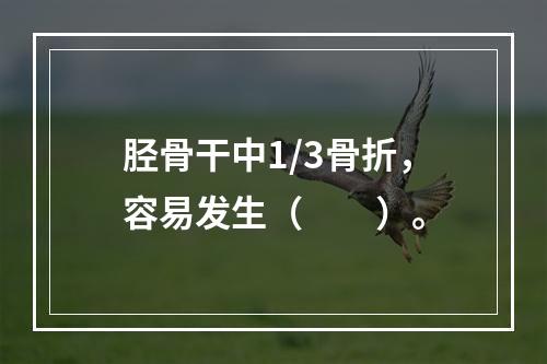 胫骨干中1/3骨折，容易发生（　　）。