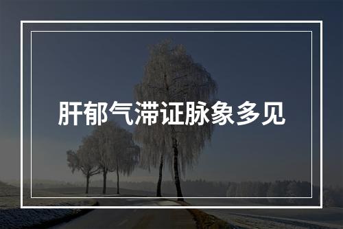 肝郁气滞证脉象多见